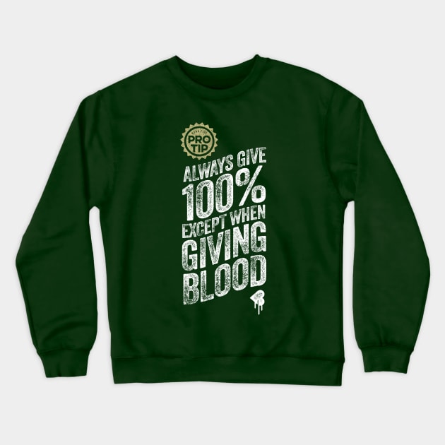 PRO TIP: Always Give 100% Just Not When Giving Blood Crewneck Sweatshirt by eBrushDesign